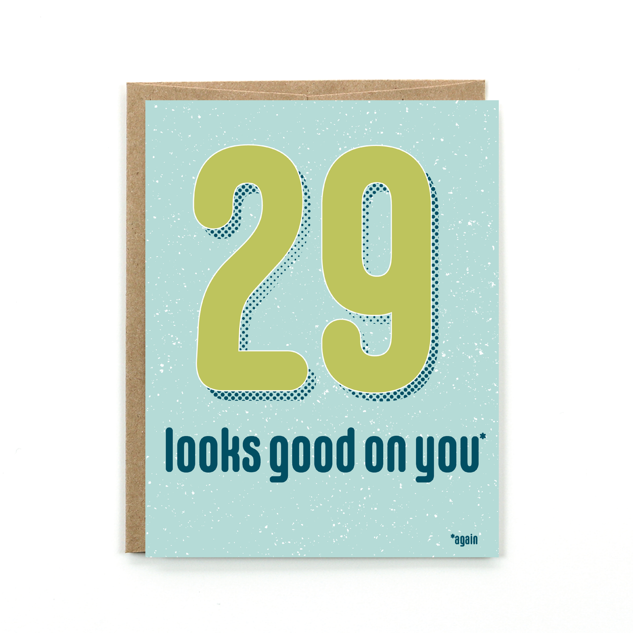 29 looks good on you *again. Happy Birthday! This teal and green card is the perfect, funny way to wish that special someone a happy birthday. Even if they are 29 again.